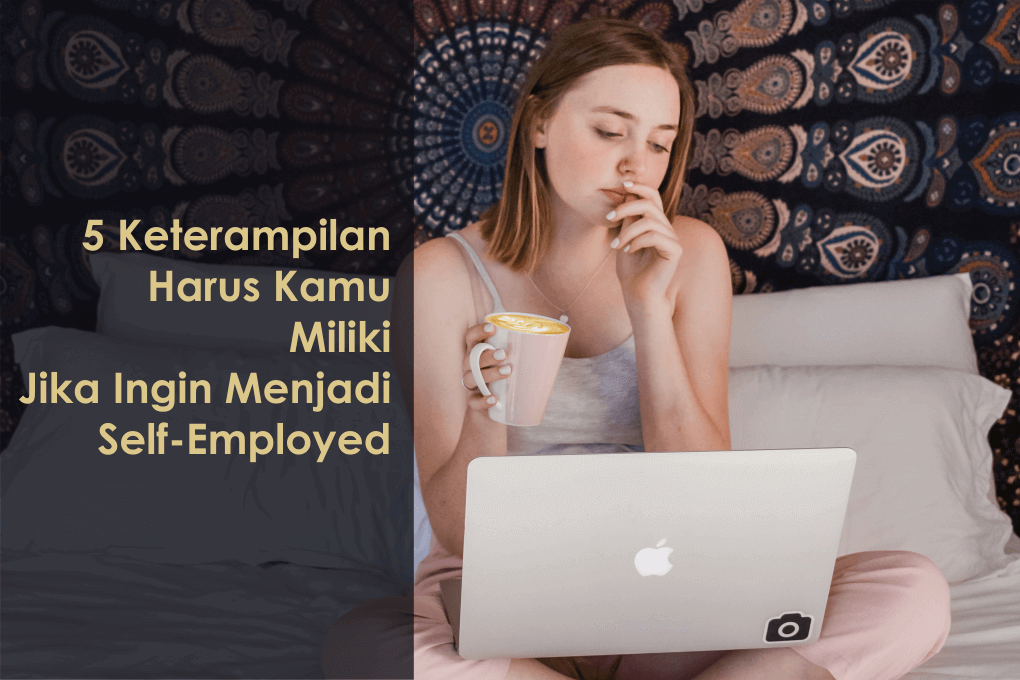 Kuasai 5 Keterampilan ini, Jika Kamu Ingin Menjadi Self-Employed